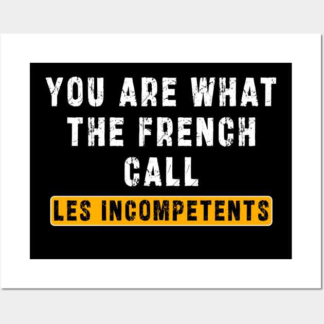 You are what the French call Les incompetents: Newest design for 2024 Wall Art by Ksarter